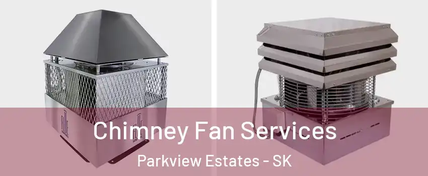  Chimney Fan Services Parkview Estates - SK