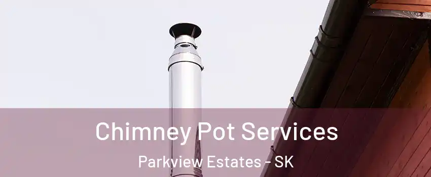  Chimney Pot Services Parkview Estates - SK