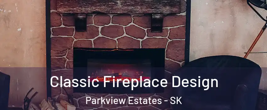  Classic Fireplace Design Parkview Estates - SK