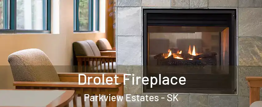Drolet Fireplace Parkview Estates - SK
