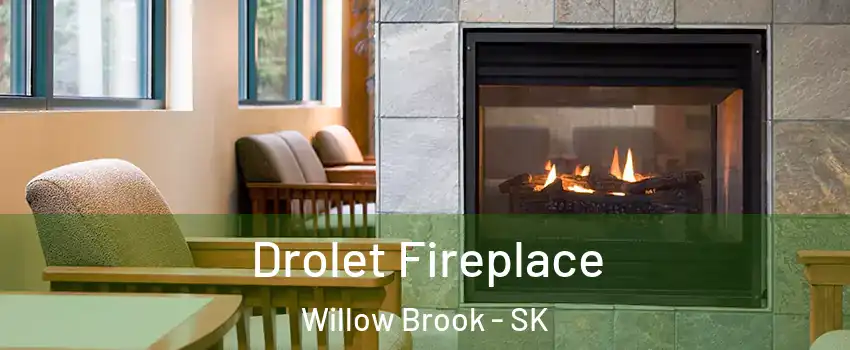  Drolet Fireplace Willow Brook - SK