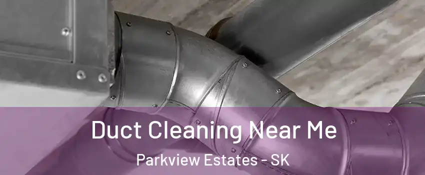  Duct Cleaning Near Me Parkview Estates - SK