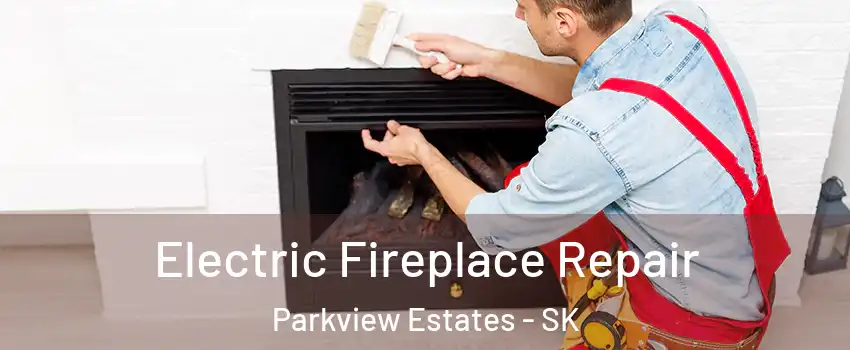  Electric Fireplace Repair Parkview Estates - SK
