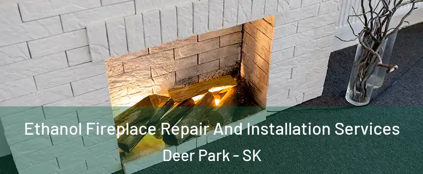  Ethanol Fireplace Repair And Installation Services Deer Park - SK