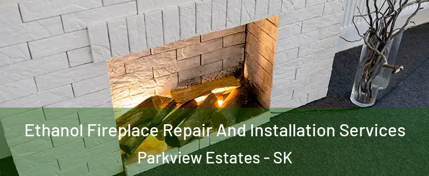  Ethanol Fireplace Repair And Installation Services Parkview Estates - SK