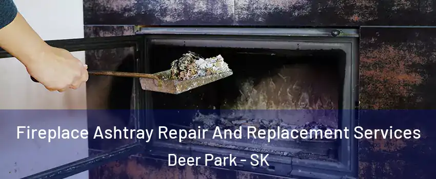  Fireplace Ashtray Repair And Replacement Services Deer Park - SK