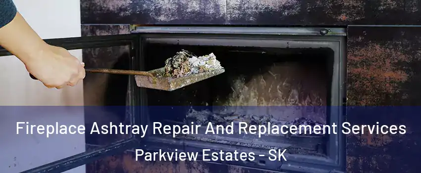  Fireplace Ashtray Repair And Replacement Services Parkview Estates - SK