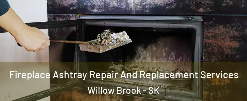  Fireplace Ashtray Repair And Replacement Services Willow Brook - SK