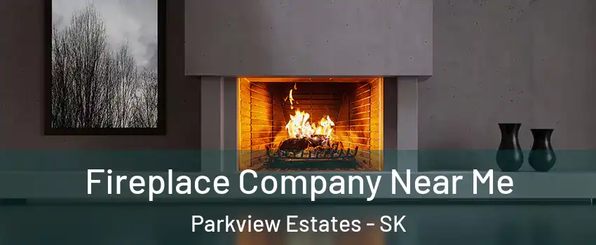 Fireplace Company Near Me Parkview Estates - SK