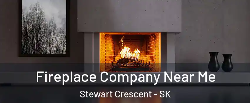 Fireplace Company Near Me Stewart Crescent - SK