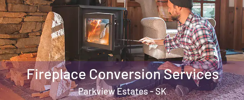 Fireplace Conversion Services Parkview Estates - SK