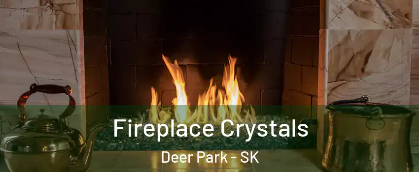  Fireplace Crystals Deer Park - SK