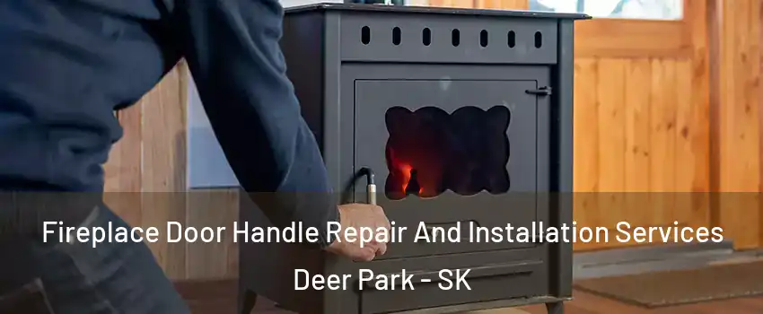  Fireplace Door Handle Repair And Installation Services Deer Park - SK
