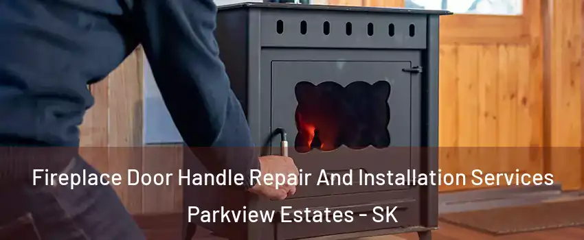 Fireplace Door Handle Repair And Installation Services Parkview Estates - SK