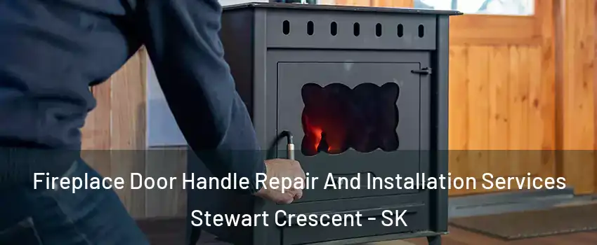 Fireplace Door Handle Repair And Installation Services Stewart Crescent - SK