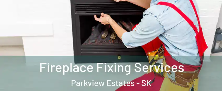  Fireplace Fixing Services Parkview Estates - SK