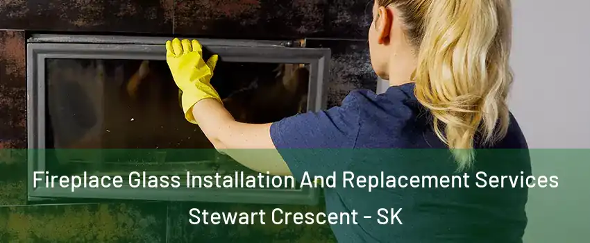  Fireplace Glass Installation And Replacement Services Stewart Crescent - SK