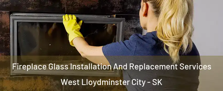  Fireplace Glass Installation And Replacement Services West Lloydminster City - SK