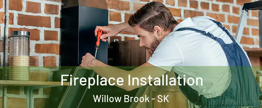  Fireplace Installation Willow Brook - SK