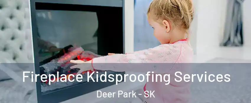  Fireplace Kidsproofing Services Deer Park - SK