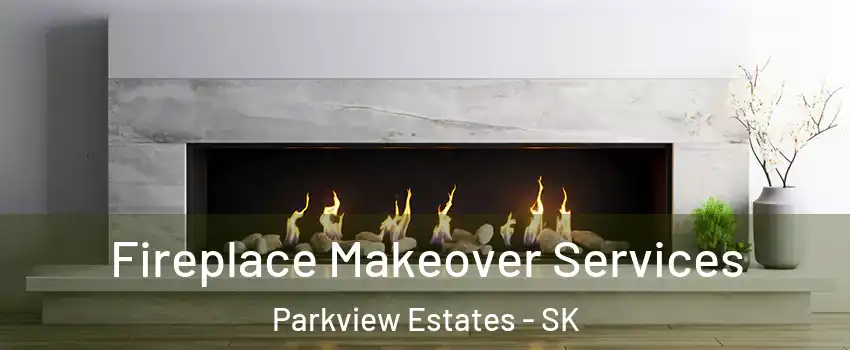Fireplace Makeover Services Parkview Estates - SK