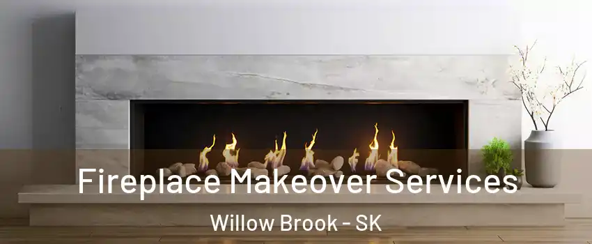 Fireplace Makeover Services Willow Brook - SK