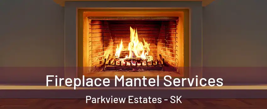  Fireplace Mantel Services Parkview Estates - SK