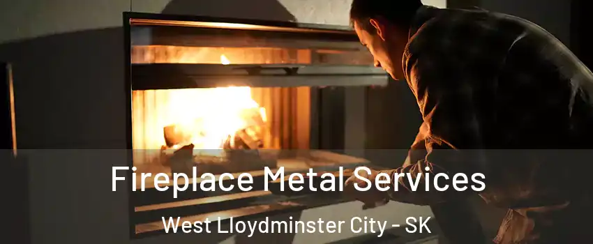 Fireplace Metal Services West Lloydminster City - SK