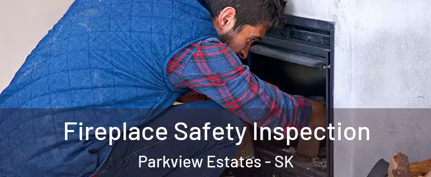 Fireplace Safety Inspection Parkview Estates - SK