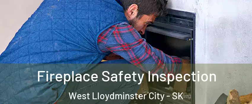 Fireplace Safety Inspection West Lloydminster City - SK