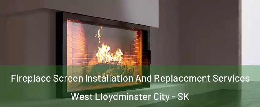Fireplace Screen Installation And Replacement Services West Lloydminster City - SK