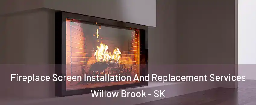 Fireplace Screen Installation And Replacement Services Willow Brook - SK