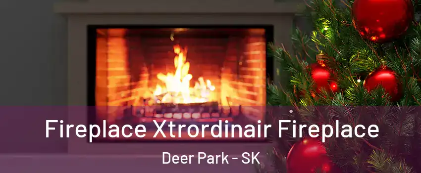 Fireplace Xtrordinair Fireplace Deer Park - SK