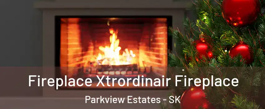 Fireplace Xtrordinair Fireplace Parkview Estates - SK