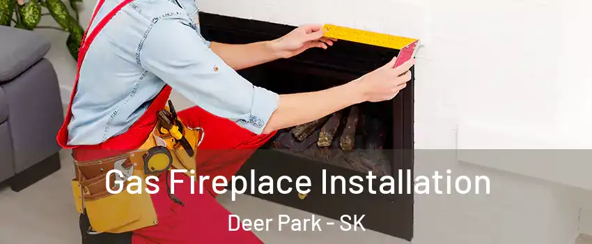  Gas Fireplace Installation Deer Park - SK