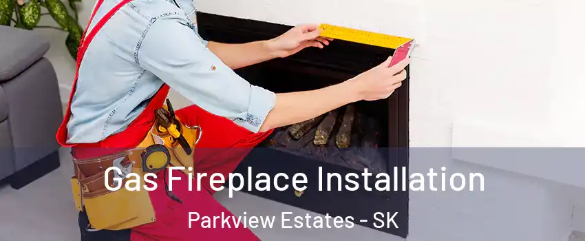  Gas Fireplace Installation Parkview Estates - SK