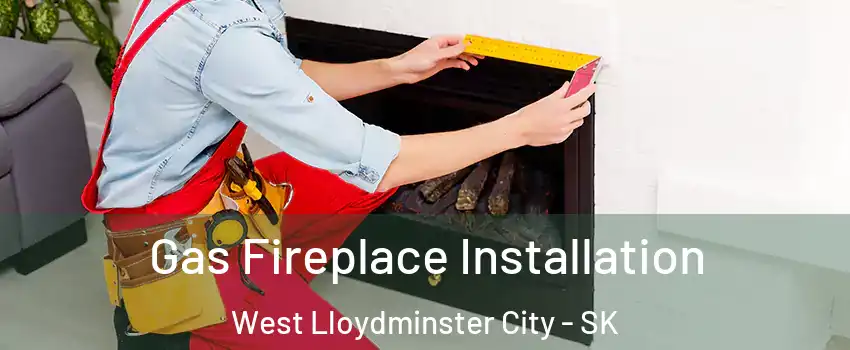 Gas Fireplace Installation West Lloydminster City - SK