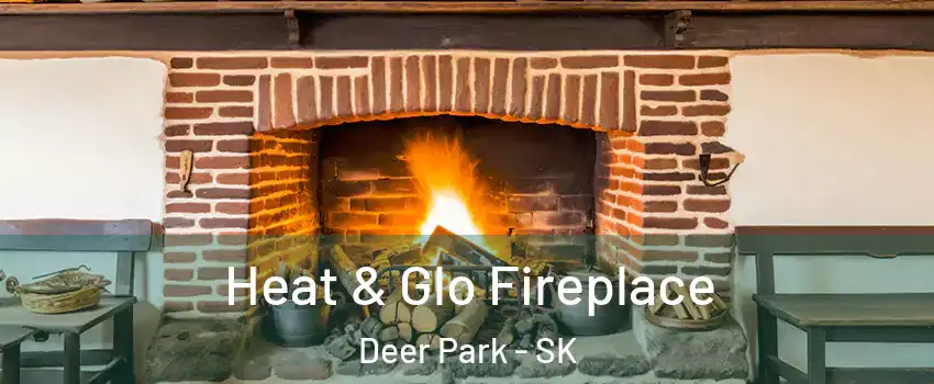  Heat & Glo Fireplace Deer Park - SK