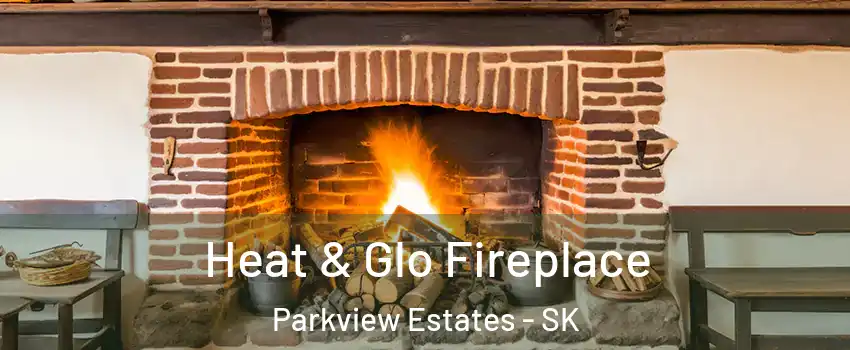  Heat & Glo Fireplace Parkview Estates - SK