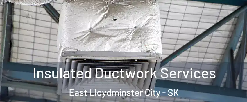  Insulated Ductwork Services East Lloydminster City - SK