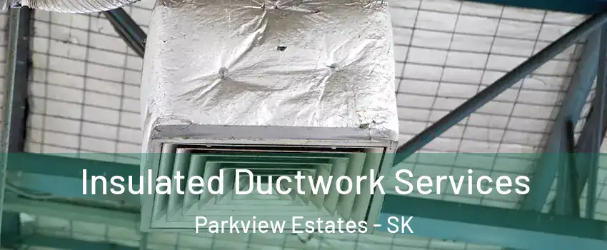  Insulated Ductwork Services Parkview Estates - SK