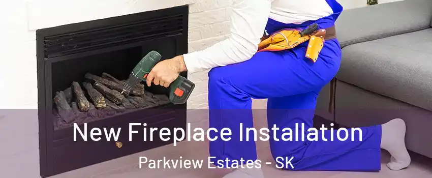 New Fireplace Installation Parkview Estates - SK