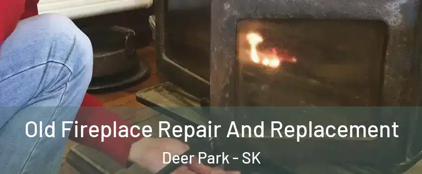  Old Fireplace Repair And Replacement Deer Park - SK