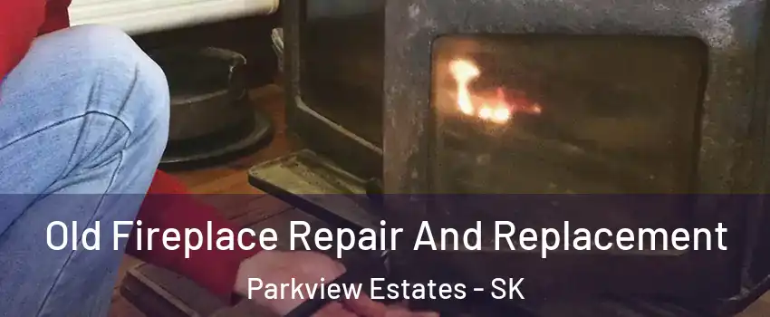  Old Fireplace Repair And Replacement Parkview Estates - SK