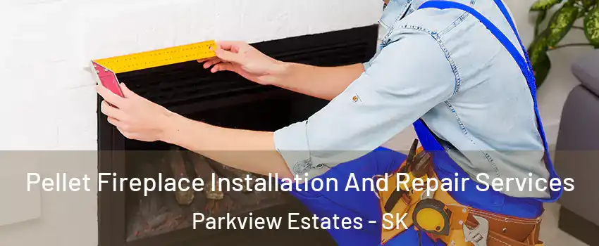  Pellet Fireplace Installation And Repair Services Parkview Estates - SK