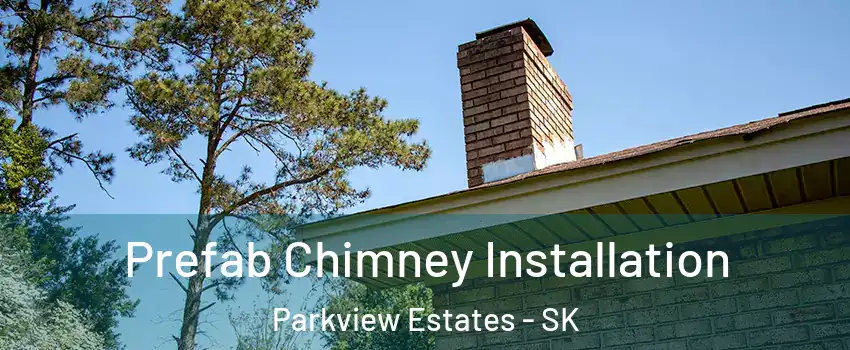  Prefab Chimney Installation Parkview Estates - SK