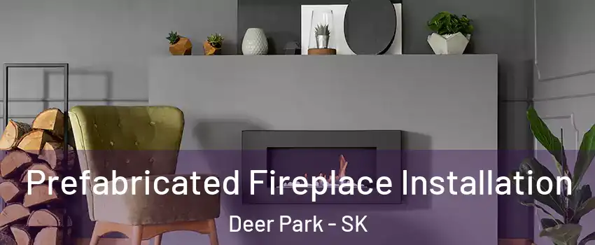  Prefabricated Fireplace Installation Deer Park - SK