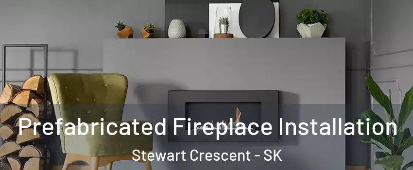  Prefabricated Fireplace Installation Stewart Crescent - SK