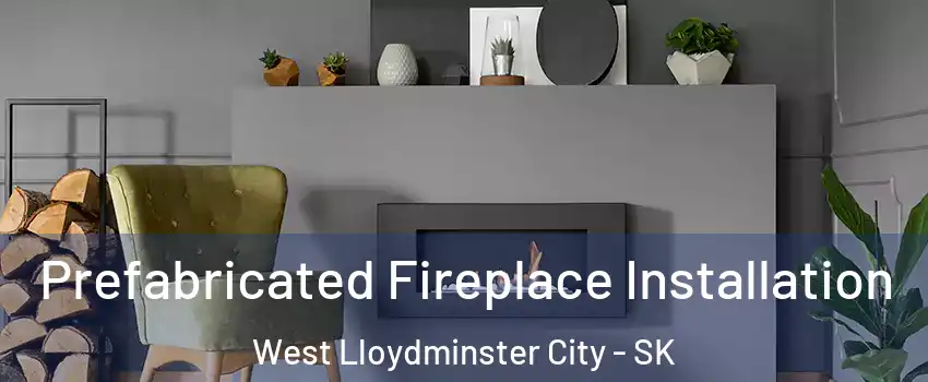  Prefabricated Fireplace Installation West Lloydminster City - SK