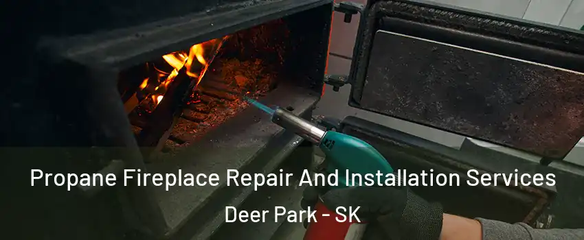  Propane Fireplace Repair And Installation Services Deer Park - SK